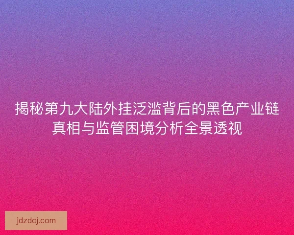 揭秘第九大陆外挂泛滥背后的黑色产业链真相与监管困境分析全景透视
