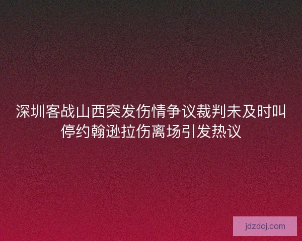 深圳客战山西突发伤情争议裁判未及时叫停约翰逊拉伤离场引发热议